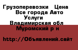 Грузоперевозки › Цена ­ 1 - Все города Авто » Услуги   . Владимирская обл.,Муромский р-н